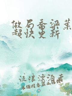 做局乔梁叶心仪超快更新