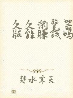 久久浏览器极速版能赚钱吗