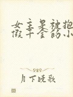 女主是被抱错的假千金的小说