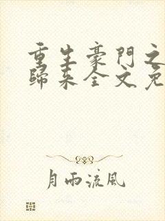 重生豪门之强势归来全文免费阅读