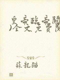 皇帝临帝阙(h)全文免费阅读笔趣阁小