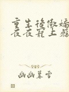 重生后傲娇世子夜夜宠上瘾免费阅读