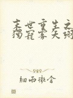 末世重生之绝对独宠雾矢翊