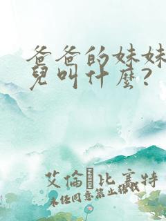 爸爸的妹妹的女儿叫什么?