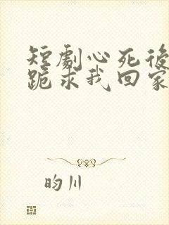 短剧心死后家人跪求我回家结局
