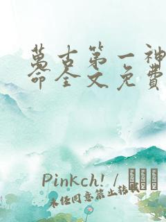 万古第一神李天命全文免费阅读