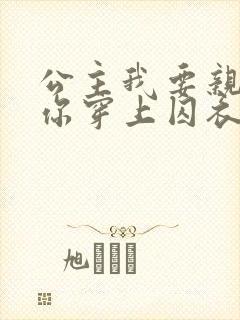 公主我要亲手为你穿上囚衣短剧免费观看