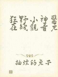 狂野小神医短剧在线观看免费高清