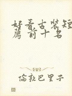 好看古装短剧推荐 前十名