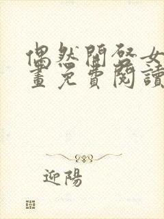 偶然开启女尊漫画免费阅读下拉式