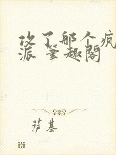 攻了那个疯批反派 笔趣阁