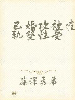 已婚攻被催眠出轨双性受