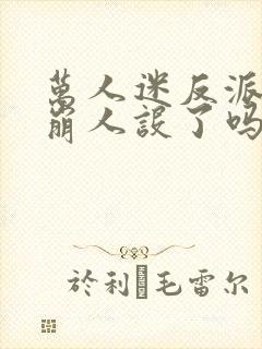 万人迷反派今天崩人设了吗免费阅读