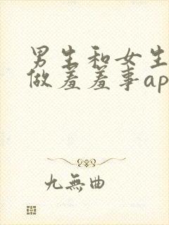 男生和女生一起做羞羞事app