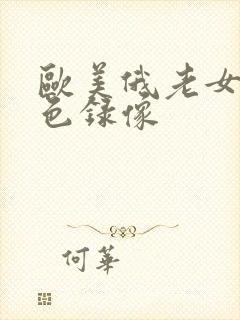 欧美俄老女人黄色录像