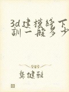 3d建模线下培训一般多少学费