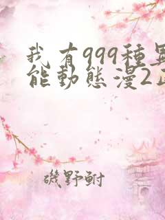 我有999种异能动态漫2正版全集免费观看