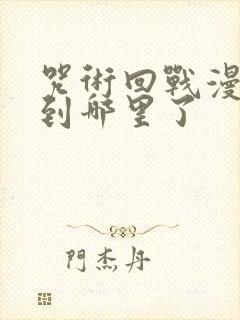 咒术回战漫画讲到哪里了