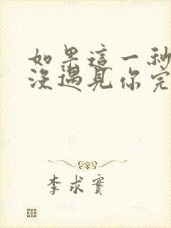 如果这一秒,我没遇见你完整阅读