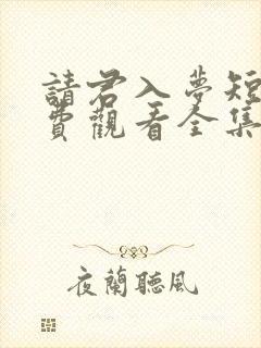 请君入梦短剧免费观看全集