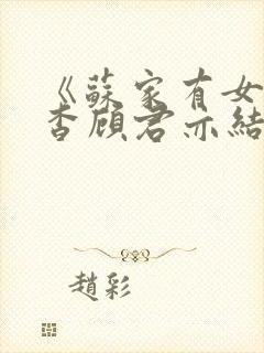 《苏家有女》苏杳顾君亦结局