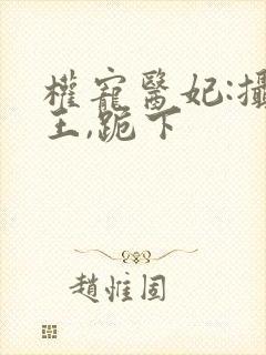 权宠医妃:摄政王,跪下