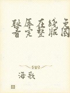 耻辱在线免费观看完整版国语