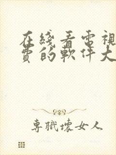 在线看电视剧免费的软件大全