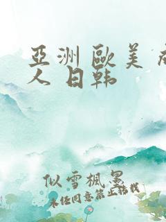 亚洲 欧美 成人 日韩