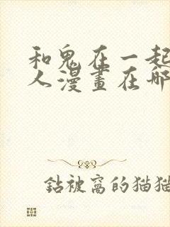 和鬼在一起的男人漫画在哪看