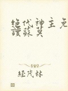 绝代神主免费阅读苏莫