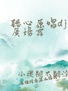 听心原唱dj版广场舞