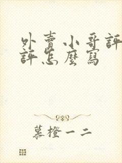 外卖小哥评价好评怎么写