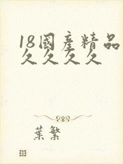 18国产精品久久久久久