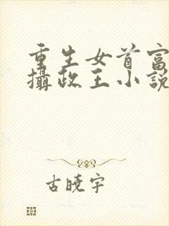 重生女首富娇养摄政王小说小说
