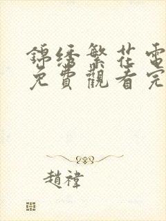 锦绣繁花电视剧免费观看完整版高清