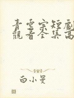 青云宗短剧免费观看全集高清