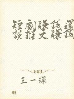 短剧赚钱还是小说推文赚钱