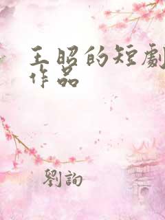 王昭的短剧全部作品