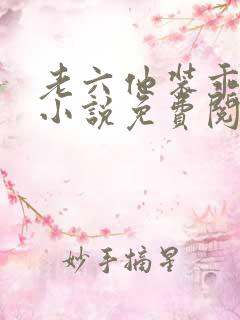 老六他装乖骗我小说免费阅读无弹窗