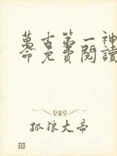 万古第一神李天命免费阅读全集