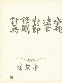 针锋对决水千丞无删节笔趣阁txt