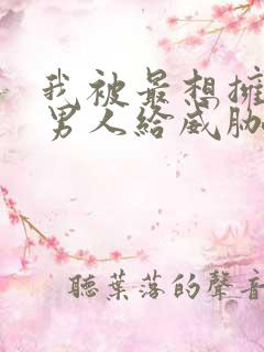 我被最想拥抱的男人给威胁了漫画无删减