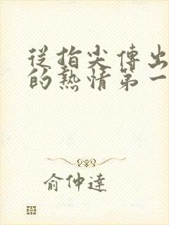 从指尖传出认真的热情第一季未增删翻译