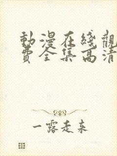 动漫在线观看免费全集高清完整版