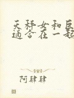 天秤女和巨蟹男适合在一起吗