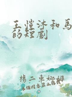王恺沐和马乐婕的短剧
