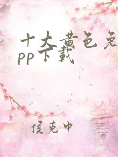 十大黄色免费app下载