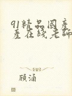 91精品国产自产在线老师啪