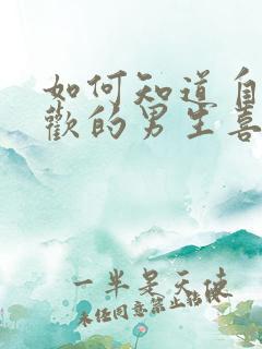 如何知道自己喜欢的男生喜不喜欢你